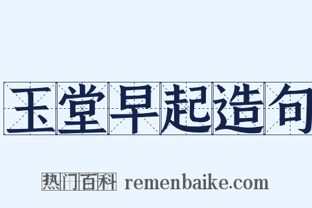 玉堂早起造句是什么意思的图片